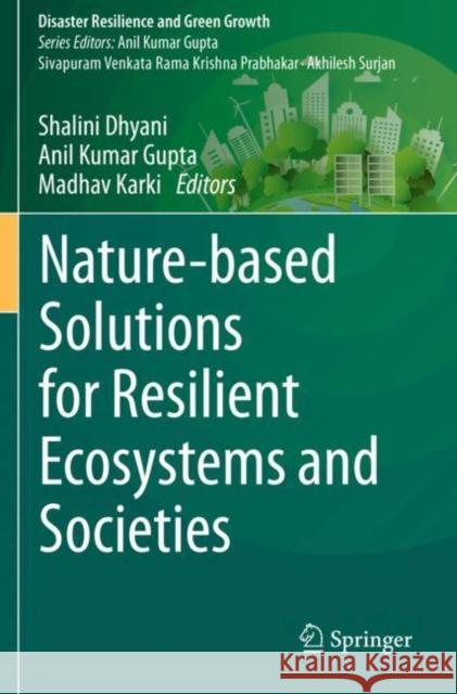 Nature-Based Solutions for Resilient Ecosystems and Societies Shalini Dhyani Anil Kumar Gupta Madhav Karki 9789811547140