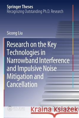 Research on the Key Technologies in Narrowband Interference and Impulsive Noise Mitigation and Cancellation Liu, Sicong 9789811547263