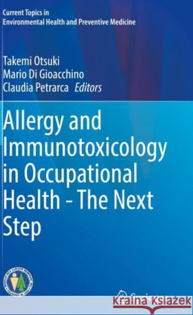 Allergy and Immunotoxicology in Occupational Health - The Next Step Takemi Otsuki Mario D Claudia Petrarca 9789811547379