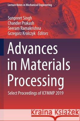 Advances in Materials Processing: Select Proceedings of Icfmmp 2019 Sunpreet Singh Chander Prakash Seeram Ramakrishna 9789811547508