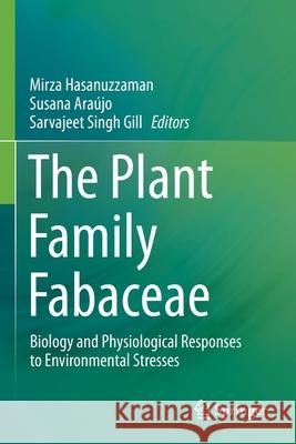 The Plant Family Fabaceae: Biology and Physiological Responses to Environmental Stresses Mirza Hasanuzzaman Susana Ara 9789811547546 Springer