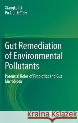 Gut Remediation of Environmental Pollutants: Potential Roles of Probiotics and Gut Microbiota Li, Xiangkai 9789811547584 Springer