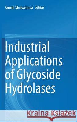 Industrial Applications of Glycoside Hydrolases Smriti Shrivastava 9789811547669 Springer