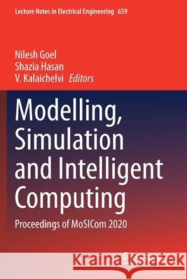 Modelling, Simulation and Intelligent Computing: Proceedings of Mosicom 2020 Nilesh Goel Shazia Hasan V. Kalaichelvi 9789811547775