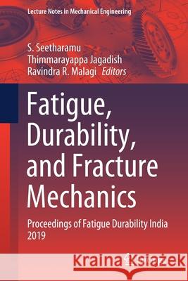 Fatigue, Durability, and Fracture Mechanics: Proceedings of Fatigue Durability India 2019 Seetharamu, S. 9789811547782