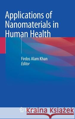 Applications of Nanomaterials in Human Health Firdos Alam Khan 9789811548017 Springer