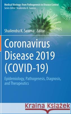 Coronavirus Disease 2019 (Covid-19): Epidemiology, Pathogenesis, Diagnosis, and Therapeutics Saxena, Shailendra K. 9789811548130 Springer