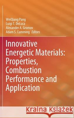 Innovative Energetic Materials: Properties, Combustion Performance and Application Weiqiang Pang Luigi T. DeLuca Alexander A. Gromov 9789811548307