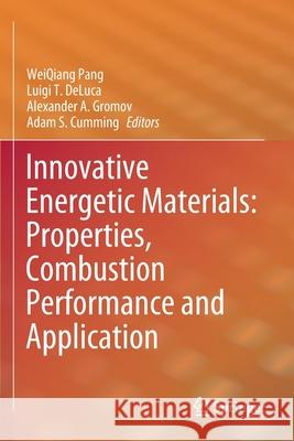 Innovative Energetic Materials: Properties, Combustion Performance and Application Weiqiang Pang Luigi T. DeLuca Alexander A. Gromov 9789811548338