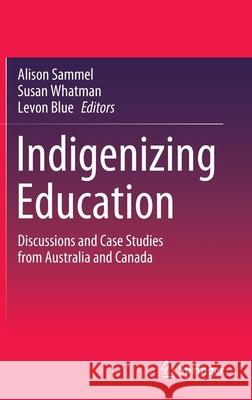 Indigenizing Education: Discussions and Case Studies from Australia and Canada Sammel, Alison 9789811548345 Springer