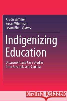 Indigenizing Education: Discussions and Case Studies from Australia and Canada Alison Sammel Susan Whatman Levon Blue 9789811548376 Springer