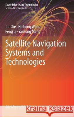 Satellite Navigation Systems and Technologies Jun Xie Haihong Wang Peng Li 9789811548628 Springer
