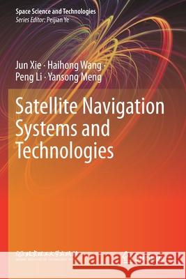 Satellite Navigation Systems and Technologies Jun Xie Haihong Wang Peng Li 9789811548659 Springer