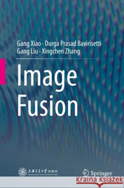 Image Fusion Gang Xiao Durga Prasad Bavirisetti Gang Liu 9789811548666