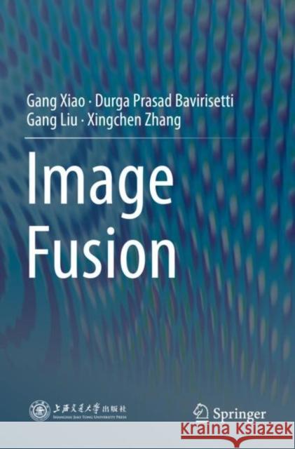 Image Fusion Xiao, Gang, Bavirisetti, Durga Prasad, Liu, Gang 9789811548697 Springer Singapore