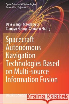 Spacecraft Autonomous Navigation Technologies Based on Multi-Source Information Fusion Dayi Wang Maodeng Li Xiangyu Huang 9789811548819 Springer