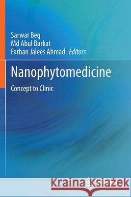 Nanophytomedicine: Concept to Clinic Sarwar Beg MD Abul Barkat Farhan Jalees Ahmad 9789811549113