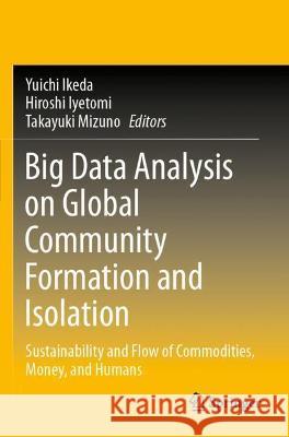 Big Data Analysis on Global Community Formation and Isolation: Sustainability and Flow of Commodities, Money, and Humans Ikeda, Yuichi 9789811549465