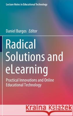 Radical Solutions and Elearning: Practical Innovations and Online Educational Technology Burgos, Daniel 9789811549519 Springer