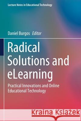 Radical Solutions and Elearning: Practical Innovations and Online Educational Technology Daniel Burgos 9789811549540