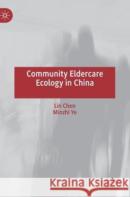 Community Eldercare Ecology in China Lin Chen Minzhi Ye 9789811549595 Palgrave MacMillan
