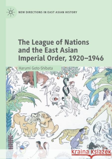 The League of Nations and the East Asian Imperial Order, 1920-1946 Harumi Goto-Shibata 9789811549700 Palgrave MacMillan