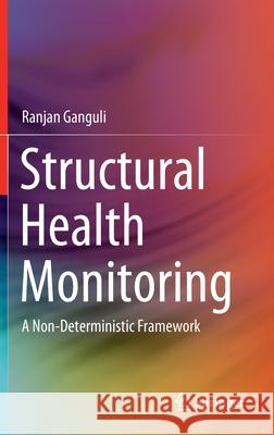 Structural Health Monitoring: A Non-Deterministic Framework Ganguli, Ranjan 9789811549878
