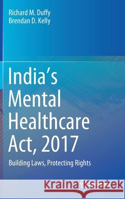 India's Mental Healthcare Act, 2017: Building Laws, Protecting Rights Duffy, Richard M. 9789811550089