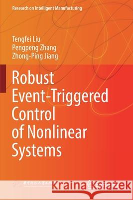 Robust Event-Triggered Control of Nonlinear Systems Tengfei Liu Pengpeng Zhang Zhong-Ping Jiang 9789811550157 Springer