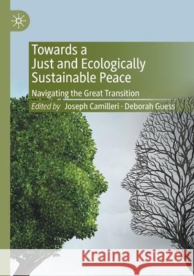 Towards a Just and Ecologically Sustainable Peace: Navigating the Great Transition Joseph Camilleri Deborah Guess 9789811550232