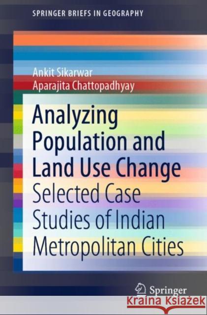 Analyzing Population and Land Use Change: Selected Case Studies of Indian Metropolitan Cities Sikarwar, Ankit 9789811550355 Springer