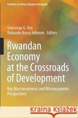 Rwandan Economy at the Crossroads of Development: Key Macroeconomic and Microeconomic Perspectives Gouranga G. Das Rukundo Bosco Johnson 9789811550485 Springer