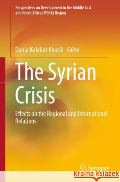 The Syrian Crisis: Effects on the Regional and International Relations Khatib, Dania Koleilat 9789811550492 Springer