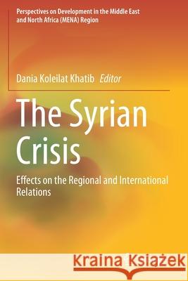 The Syrian Crisis: Effects on the Regional and International Relations Dania Koleilat Khatib 9789811550522 Springer