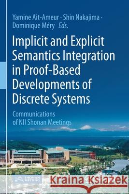Implicit and Explicit Semantics Integration in Proof-Based Developments of Discrete Systems: Communications of Nii Shonan Meetings Yamine Ait-Ameur Shin Nakajima Dominique M 9789811550560 Springer