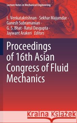 Proceedings of 16th Asian Congress of Fluid Mechanics L. Venkatakrishnan Sekhar Majumdar Ganesh Subramaniam 9789811551826