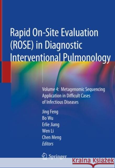Rapid On-Site Evaluation (Rose) in Diagnostic Interventional Pulmonology: Volume 4: Metagenomic Sequencing Application in Difficult Cases of Infectiou Feng, Jing 9789811552458