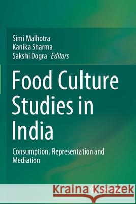 Food Culture Studies in India: Consumption, Representation and Mediation Malhotra, Simi 9789811552564