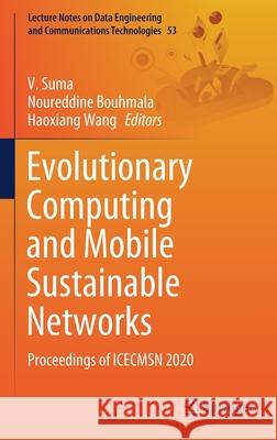 Evolutionary Computing and Mobile Sustainable Networks: Proceedings of Icecmsn 2020 Suma, V. 9789811552571