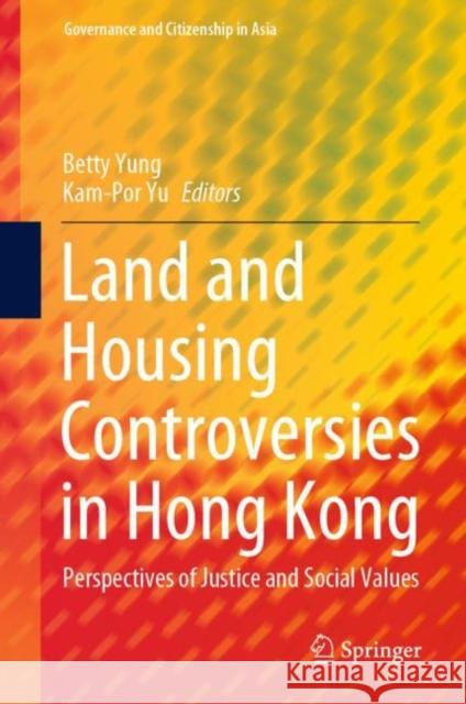 Land and Housing Controversies in Hong Kong: Perspectives of Justice and Social Values Yung, Betty 9789811552656 Springer
