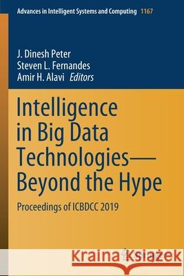 Intelligence in Big Data Technologies--Beyond the Hype: Proceedings of Icbdcc 2019 J. Dinesh Peter Steven L. Fernandes Amir H. Alavi 9789811552878