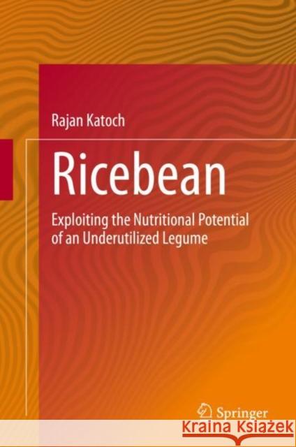 Ricebean: Exploiting the Nutritional Potential of an Underutilized Legume Katoch, Rajan 9789811552922