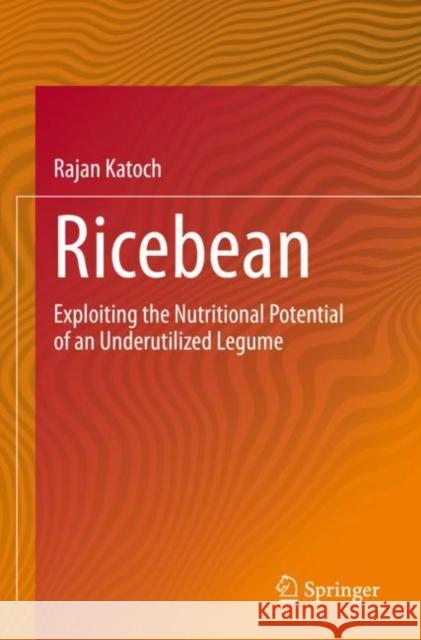 Ricebean: Exploiting the Nutritional Potential of an Underutilized Legume Rajan Katoch 9789811552953 Springer