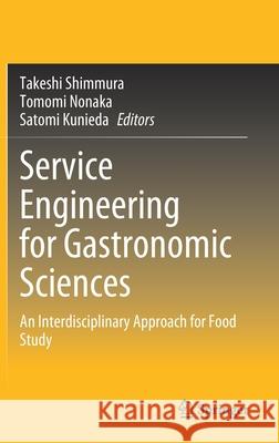 Service Engineering for Gastronomic Sciences: An Interdisciplinary Approach for Food Study Shimmura, Takeshi 9789811553202