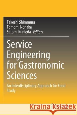 Service Engineering for Gastronomic Sciences: An Interdisciplinary Approach for Food Study Takeshi Shimmura Tomomi Nonaka Satomi Kunieda 9789811553233