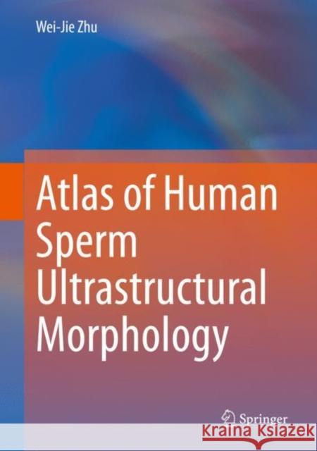 Atlas of Human Sperm Ultrastructural Morphology Wei-Jie Zhu 9789811553240 Springer