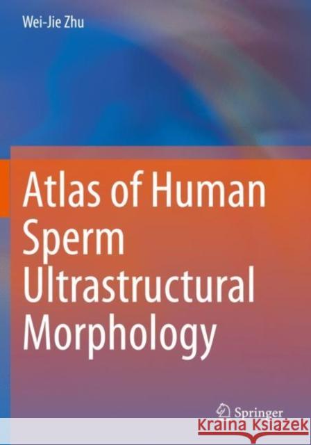 Atlas of Human Sperm Ultrastructural Morphology Zhu, Wei-Jie 9789811553271 Springer Singapore