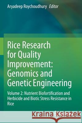 Rice Research for Quality Improvement: Genomics and Genetic Engineering: Volume 2: Nutrient Biofortification and Herbicide and Biotic Stress Resistanc Aryadeep Roychoudhury 9789811553394 Springer