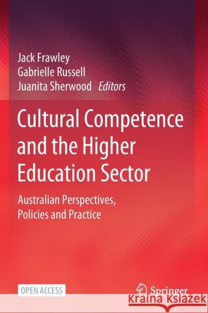 Cultural Competence and the Higher Education Sector: Australian Perspectives, Policies and Practice Jack Frawley Gabrielle Russell Juanita Sherwood 9789811553646 Springer
