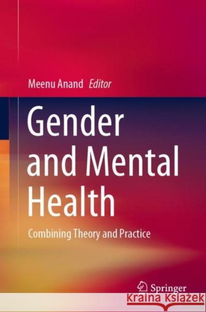 Gender and Mental Health: Combining Theory and Practice Anand, Meenu 9789811553929 Springer